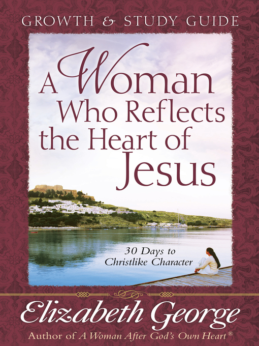 Title details for A Woman Who Reflects the Heart of Jesus Growth and Study Guide by Elizabeth George - Available